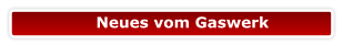 Neues vom Gaswerk