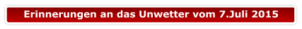 Erinnerungen an das Unwetter vom 7.Juli 2015