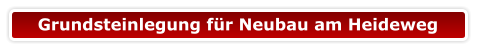 Grundsteinlegung für Neubau am Heideweg