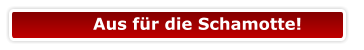 Aus für die Schamotte!