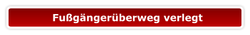 Fußgängerüberweg verlegt