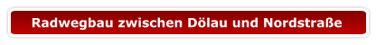Radwegbau zwischen Dölau und Nordstraße